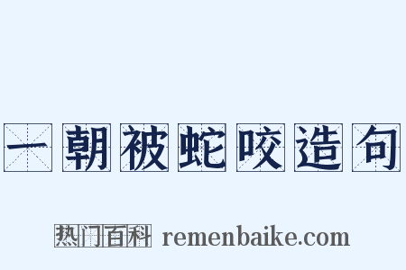 一朝被蛇咬造句是什么意思的图片